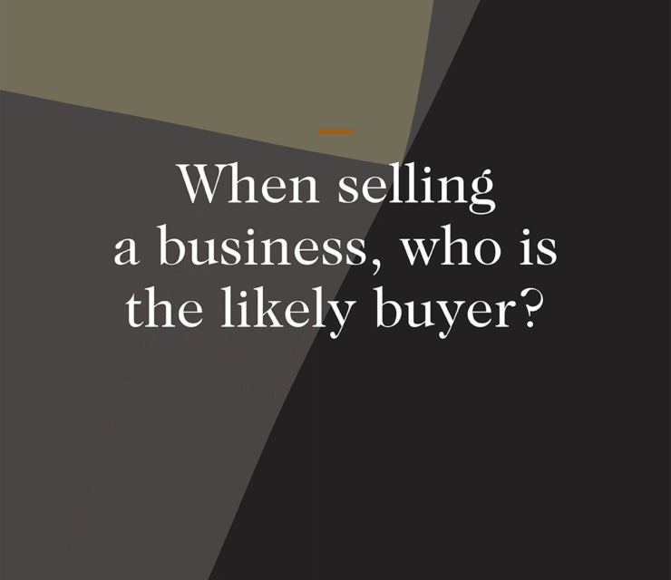 When selling a business, who is the likely buyer?